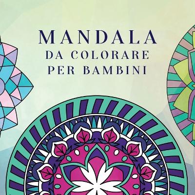 Mandala da colorare per bambini: Libro da colorare per bambini con Mandala divertimento, facili e rilassanti  per ragazzi, ragazze e principianti