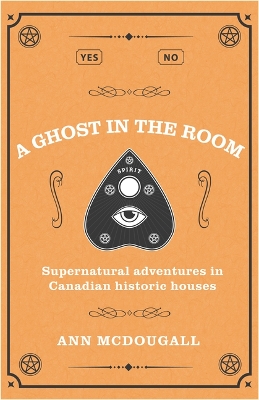 Ghost in the Room: Supernatural Adventures in Canadian Historic Houses