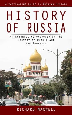 History of Russia: A Captivating Guide to Russian History (An Enthralling Overview of the  History of Russia and the Romanovs)