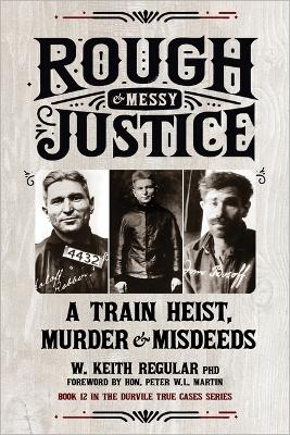 Rough & Messy Justice: A Train Heist, Murder & Misdeeds