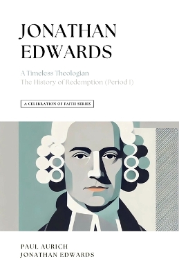Celebration of Faith Series: Jonathan Edwards: A Timeless Theologian The History of Redemption