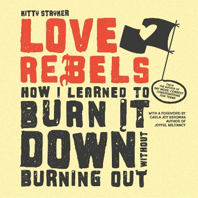 Love Rebels: How I Learned to Burn It Down Without Burning Out Unabridged edition
