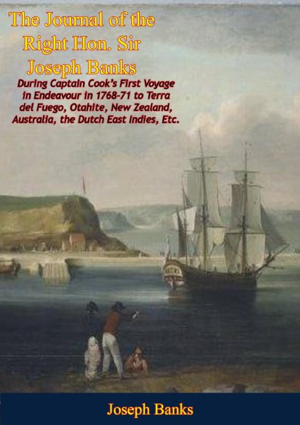 Journal of the Right Hon. Sir Joseph Banks During Captain Cook's First Voyage in Endeavour in 1768-71: to Terra del Fuego, Otahite, New Zealand, Australia, the Dutch East Indies, Etc.