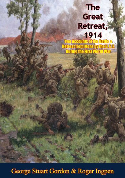 Great Retreat, 1914: Two Accounts of the Battle & Retreat from Mons by the B. E. F.: During the First World War [ Illustrated Edition]