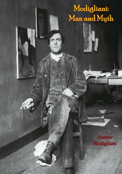 Modigliani: Man and Myth - Biography and Works of Italian Painter and Sculptor Amedeo Modigliani
