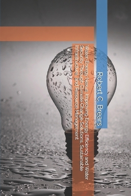 Water-Energy Nexus: Improving Energy Efficiency and Water Security Through Climate Change  Solutions, Sustainable Infrastructure, and Resource Management