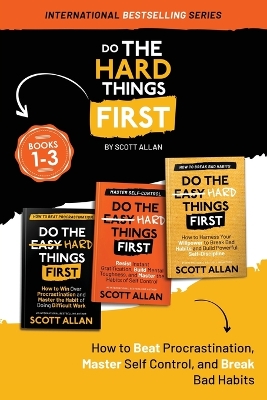 Do the Hard Things First: How to Beat Procrastination, Master Self-Control, and Break Your Bad Habits