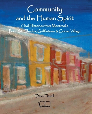 Community and the Human Spirit: Oral Histories from Montreal's Point St. Charles, Griffintown and Goose  Village SC 2 ed.