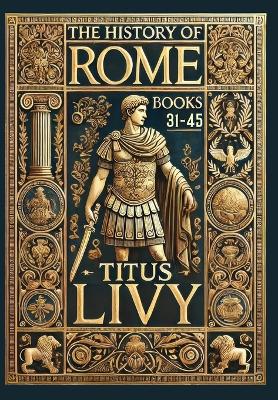 History of Rome: Books 31-45 (Collector's Edition) (Laminated Hardback with Jacket)