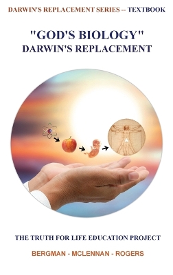 God's Biology - Darwin's Replacement: The Truth for Life Education Project 3rd ed.