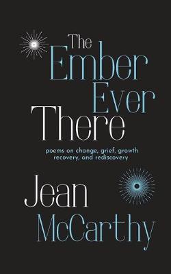 Ember Ever There: Poems on Change, Grief, Growth, Recovery, and Rediscovery