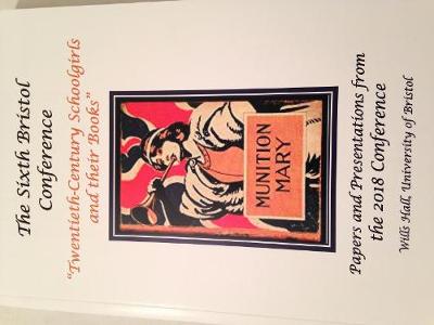 Sixth Bristol Conference Twentieth-Century Schoolgirls and their Books: Papers and Presentations from the 2018 Conference 2018