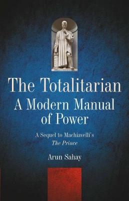 Totalitarian: A Modern Manual of Power: A Sequel to Machiavelli's 'The Prince'