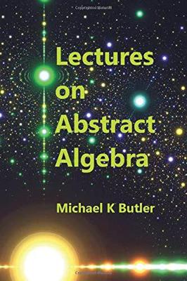 Lectures on Abstract Algebra