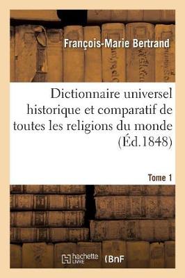 Dictionnaire Universel Historique Et Comparatif de Toutes Les Religions Du  Monde. T. 1 A-C