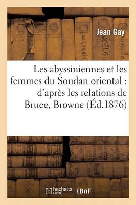 Les Abyssiniennes Et Les Femmes Du Soudan Oriental: d'Après Les Relations de  Bruce