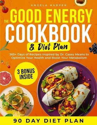 Good Energy Cookbook & Diet Plan: 365plus Days of Recipes Inspired by Dr. Casey Means to Optimize Your Health and  Boost Your Metabolism