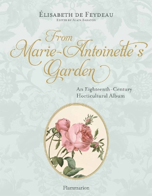 From Marie Antoinette's Garden: An Eighteenth-Century Horticultural Album