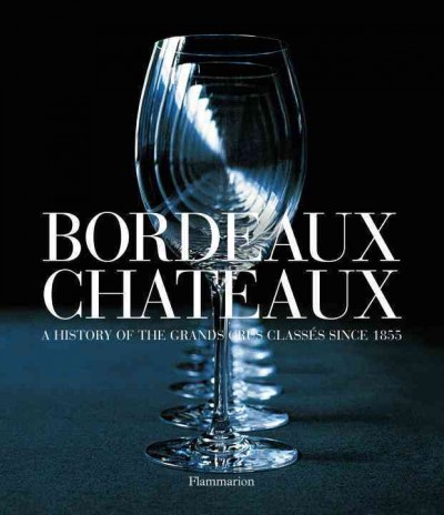 Bordeaux Chateaux: A History of the Grands Crus Classes Since 1855 Revised ed.