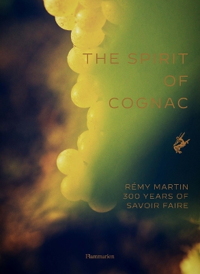 Spirit of Cognac: Rémy Martin: 300 Years of Savoir Faire