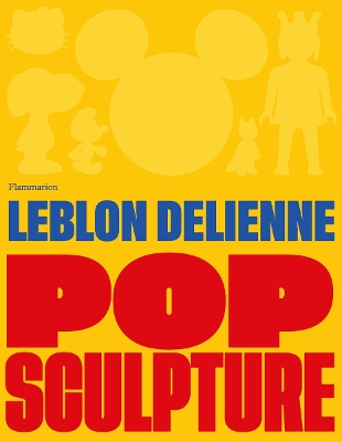 Pop Sculpture (Bilingual edition): Leblon Delienne