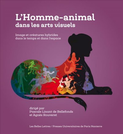 L' Homme-Animal Dans Les Arts Visuels: Image Et Creatures Hybrides Dans Le Temps Et Dans l'Espace