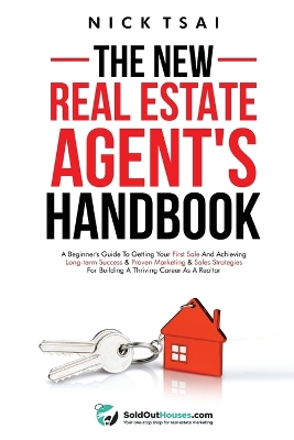New Real Estate Agent's Handbook: A Beginner's Guide to Getting Your First Sale and Achieving Long-Term  Success & Proven Marketing & Sales Strategies for Building a Thriving Career As A Realtor: A Beginner's Guide to Getting Your First Sale and Achieving Long-Term Success & Proven Marketin