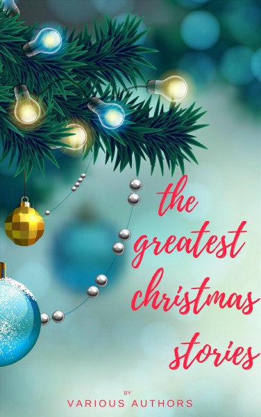 Greatest Christmas Stories: 120+ Authors, 250+ Magical Christmas Stories
