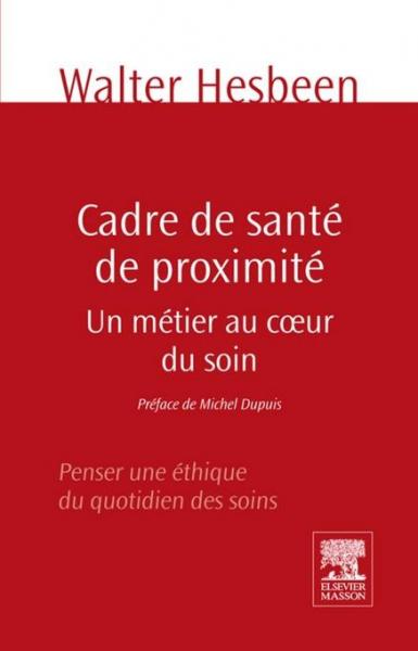 Cadre de santÃ© de proximitÃ©: Un metier au coeur du soin. Penser une ethique du quotidien des soins