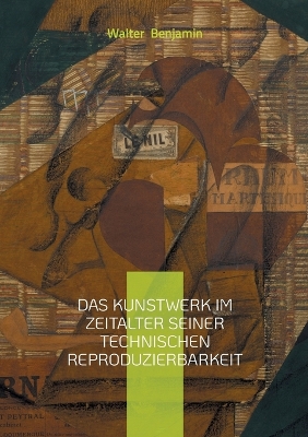 Kunstwerk im Zeitalter seiner technischen Reproduzierbarkeit: Walter Benjamins Kunsttheorie und die Auswirkungen der technischen  Reproduzierbarkeit auf die moderne Kultur