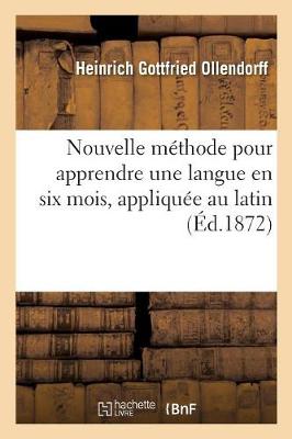 Nouvelle Méthode Pour Apprendre À Lire, À Écrire Et À Parler Une Langue En  Six Mois: Appliquée Au Latin
