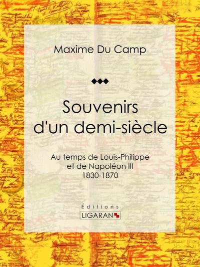 Souvenirs d''un demi-siÃ¨cle: Au temps de Louis-Philippe et de Napoleon III - 1830-1870