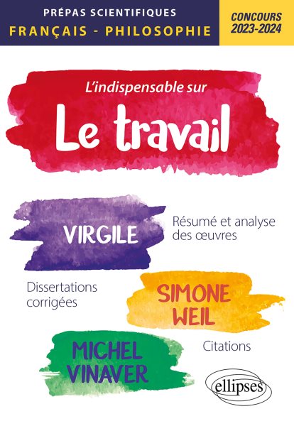 L''indispensable sur le travail. Virgile, Simone Weil, Michel Vinaver. Epreuve de franÃ§ais-philosophie. PrÃ©pas scientifiques. Concours 2023-2024