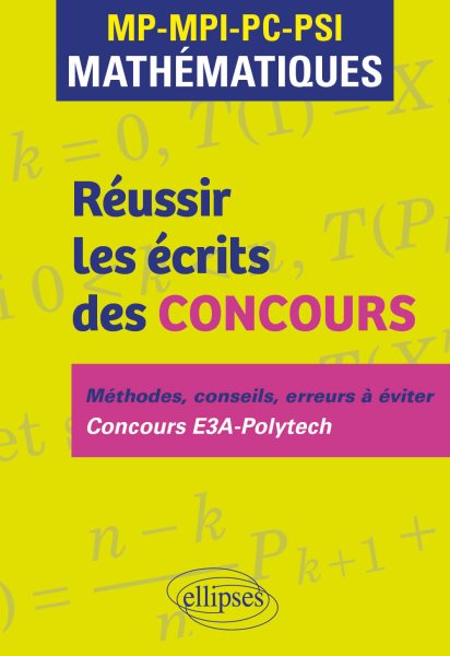 RÃ©ussir les Ã©crits des concours. MP-MPI-PC-PSI MathÃ©matiques: Methodes, conseils, erreurs a eviter. Concours E3A-Polytech