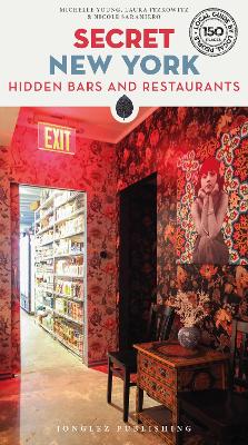 Secret New York - Hidden Bars and Restaurants: A guide to the unusual and unfamiliar 2nd edition