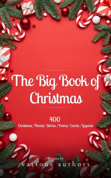 Big Book of Christmas: A Festive Feast of 140+ Authors and 400+ Timeless Tales, Poems, and Carols!