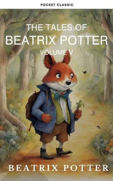 Complete Beatrix Potter Collection vol 5 : Tales & Original Illustrations: Mischief, Friendship, and More!