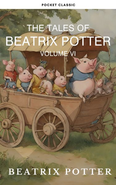 Complete Beatrix Potter Collection vol 6 : Tales & Original Illustrations: Rhymes, Fairy Tales & More!