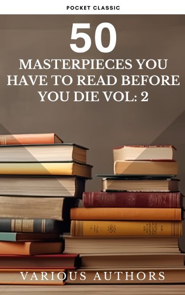 50 Masterpieces you have to read before you die vol: 2: Discover Timeless Literary Classics That Will Captivate Your Imagination