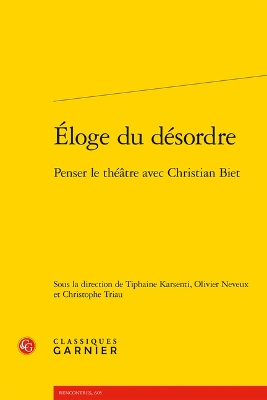 Eloge Du Desorde: Penser Le Theatre Avec Christian Biet