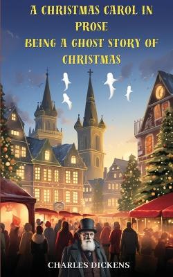 Christmas Carol in Prose; Being a Ghost Story of Christmas (annotated)