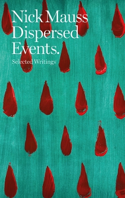 Nick Mauss - Dispersed Events. Selected Writings: Collected Writings