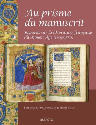 Au Prisme Du Manuscrit: Regards Sur La Litterature Francaise Du Moyen Age (1300-1550)