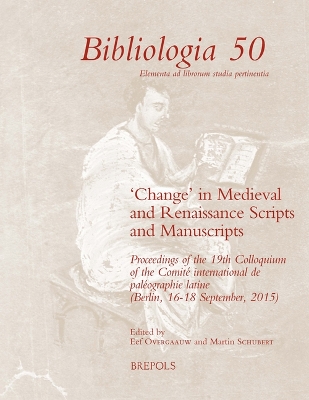 'Change' in Medieval and Renaissance Scripts and Manuscripts: Proceedings of the 19th Colloquium of the Comite International de  Paleographie Latine (Berlin, 16-18 September, 2015)