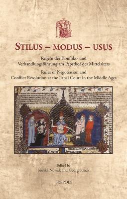 Stilus - Modus - Usus: Regeln Der Konflikt- Und Verhandlungsfuhrung Am Papsthof Des Mittelalters /  Rules of Negotiation and Conflict Resolution at the Papal Court in the Middle Ages Multilingual edition