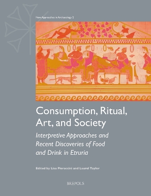 Consumption, Ritual, Art, and Society: Interpretive Approaches and Recent Discoveries of Food and Drink in Etruria