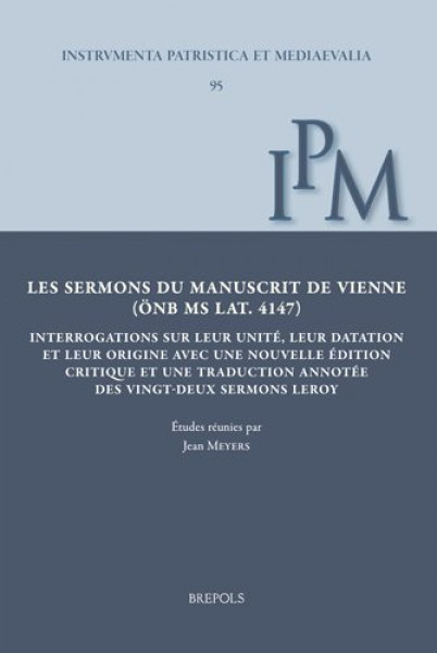 Les Sermons Du Manuscrit de Vienne (Onb MS Lat. 4147): Interrogations Sur Leur Unite, Leur Datation Et Leur Origine Avec Une  Nouvelle Edition Critique Et Une Traduction Annotee Des Vingt-Deux Sermons Leroy Bilingual edition