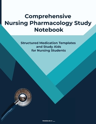 Comprehensive Nursing Pharmacology Study Notebook: A Structured Guide for Recording Drug Information, Mastering Pharmacology  Concepts, and Excelling in Clinical Rotations.