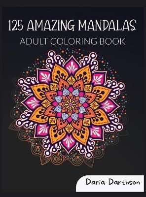 125 Amazing Mandalas: Adult Coloring Book Featuring Beautiful Mandalas Designed World's Most  Amazing Selection of Stress Relieving and Relaxing Mandalas Coloring Pages for Meditation and Mindfulness