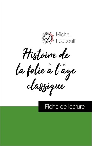 Analyse de l''Å“uvre : Histoire de la folie Ã  l''Ã¢ge classique (rÃ©sumÃ© et fiche de lecture plÃ©biscitÃ©s par les enseignants sur fichedelecture.fr)